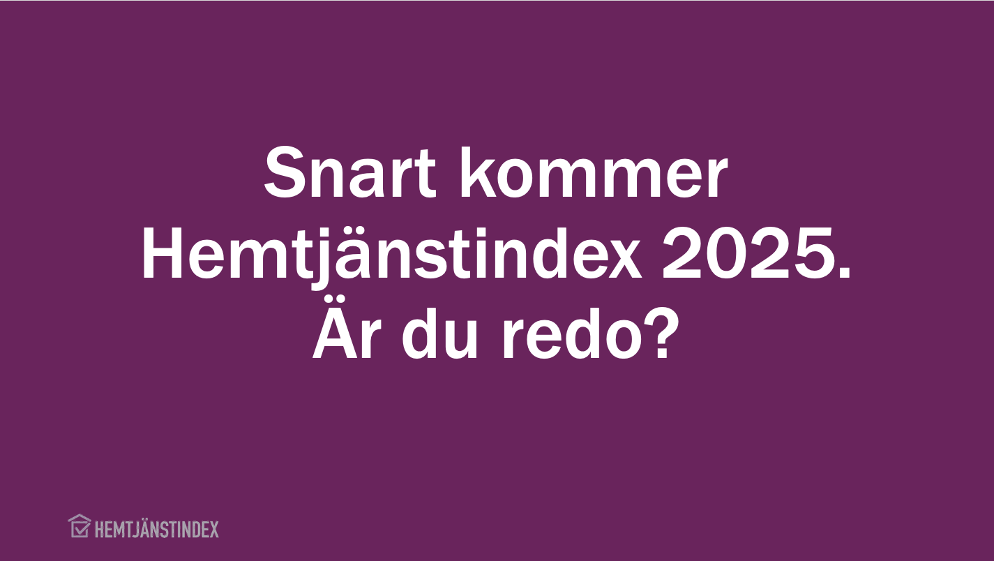 Snart kommer Hemtjänstindex 2025. Är du redo?
